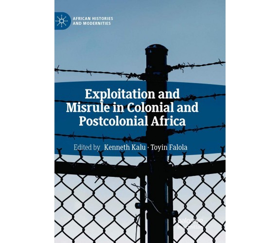 Exploitation and Misrule in Colonial and Postcolonial Africa - Kenneth Kalu-2019