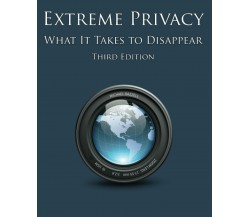 Extreme Privacy What It Takes to Disappear di Michael Bazzell,  2021,  Indipende