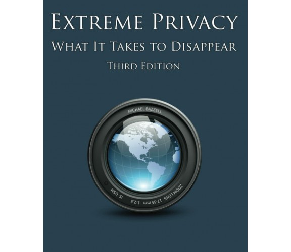 Extreme Privacy What It Takes to Disappear di Michael Bazzell,  2021,  Indipende