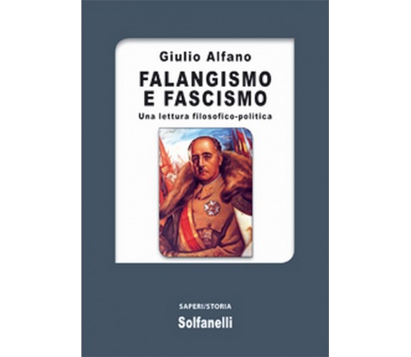 FALANGISMO E FASCISMO Una lettura filosofico-politica, Giulio Alfano,  Solfanel.