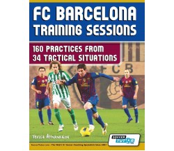 FC Barcelona Training Sessions: 160 Practices from 34 Tactical Situations - 2013