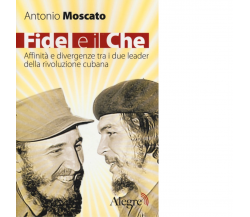 FIDEL E IL CHE di ANTONIO MOSCATO - edizioni alegre, 2013