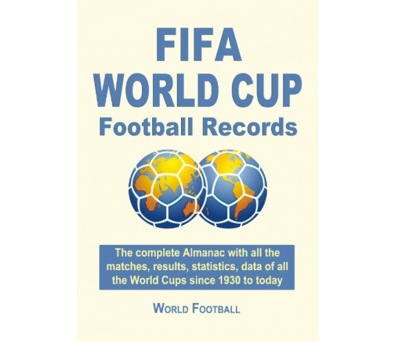 FIFA World Cup Football Records. The complete Almanac with all the matches, resu