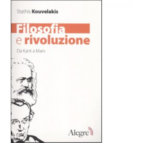 FILOSOFIA E RIVOLUZIONE. DA KANT A MARX di STHATIS KOUVELAKIS - 2010