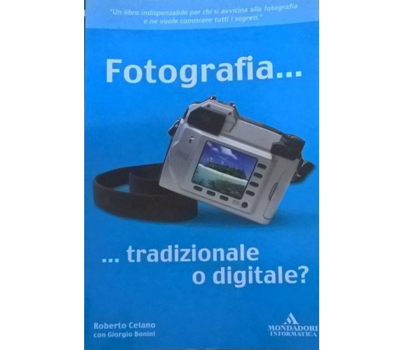 FOTOGRAFIA...TRADIZIONALE O DIGITALE? - CELANO e BONINI (MONDADORI 2003) Ca