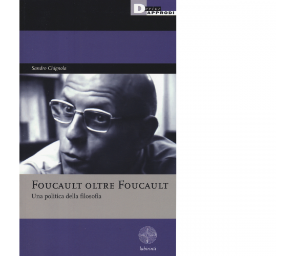 FOUCAULT OLTRE FOUCAULT di SANDRO CHIGNOLA - DeriveApprodi editore, 2015