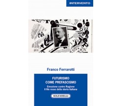 FUTURISMO COME PREFASCISMO	 di Franco Ferrarotti,  Solfanelli Edizioni