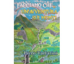 Facciamo che… un’avventura sui monti	 di Piero Tartarini,  2016,  Youcanprint