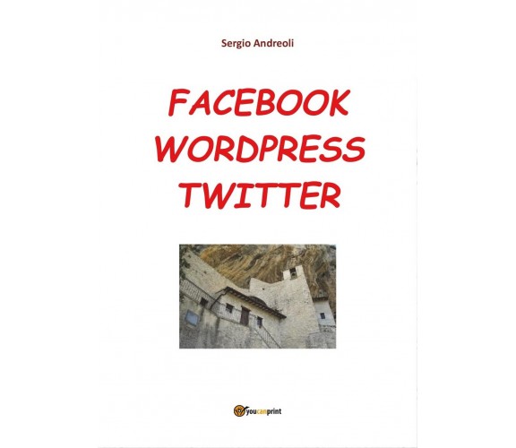 Facebook, Wordpress, Twitter per comunicare, Sergio Andreoli,  2016,  Youcanpri.