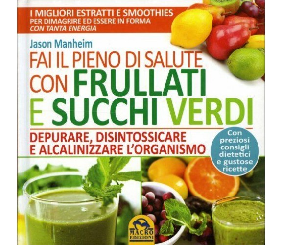 Fai il pieno di salute con frullati e succhi verdi di Jason Manheim,  2015,  Mac