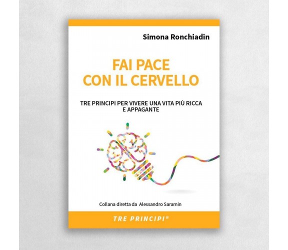 Fai pace con il cervello. Tre principi per vivere una vita più ricca e appagante