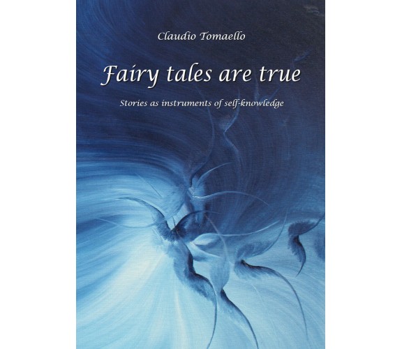 Fairy tales are true. Stories as instruments of self-knowledge di Claudio Tomael