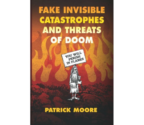 Fake Invisible Catastrophes and Threats of Doom di Patrick Moore,  2021,  Indipe