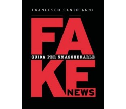 Fake news - Guida per smascherarle di Francesco Santoianni,  2022,  Youcanprint