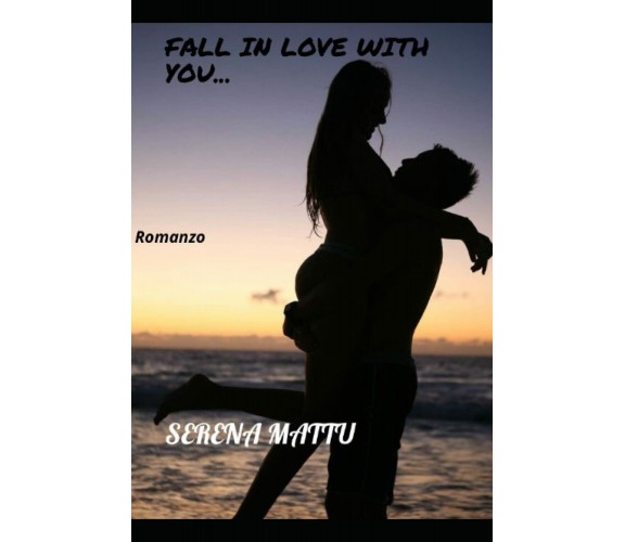 Fall in love with you di Sere Serena Mattu,  2021,  Indipendently Published