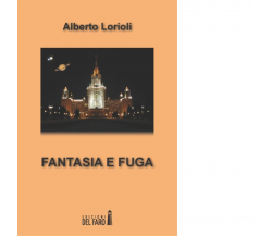 Fantasia e fuga di Lorioli Alberto - Edizioni Del faro, 2014