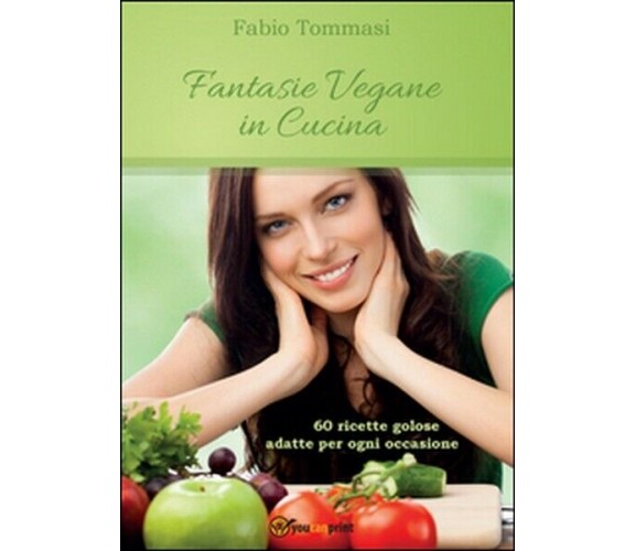 Fantasie vegane in cucina  di Fabio Tommasi,  2015,  Youcanprint