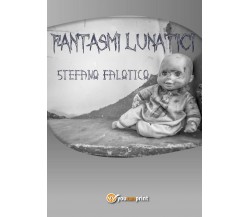 Fantasmi lunatici	 di Stefano Falotico,  2017,  Youcanprint