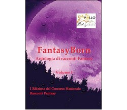 FantasyBorn. Antologia di racconti fantasy	 di Aa. Vv.,  2014,  Apollo Edizioni