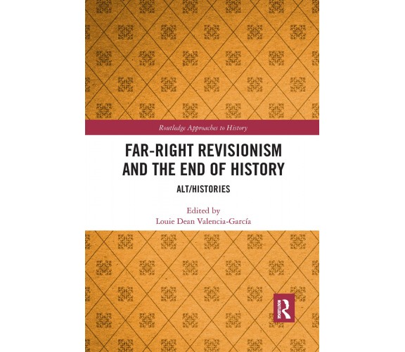 Far-Right Revisionism And The End Of History - ouie Dean Valencia-García - 2021