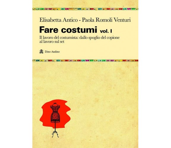 Fare costumi. Il lavoro del costumista (Vol. 1) - Elisabetta Antico - 2013