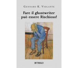 Fare il ghostwriter può essere Rischioso!	 di Gennaro K. Violante,  2019