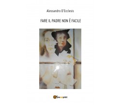 Fare il padre non è facile	 di Alessandro D’Ecclesis,  2017,  Youcanprint