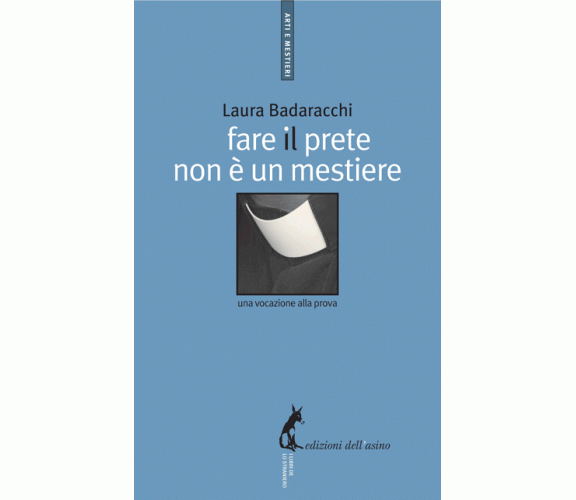 Fare il prete non è un mestiere. Una vocazione alla prova di Laura Badaracchi,  