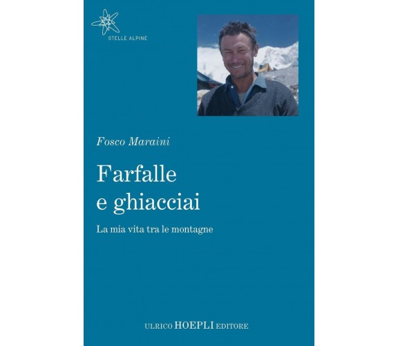 Farfalle e ghiacciai - Fosco Maraini - Hoepli, 2019