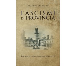 Fascismi di provincia Pontremoli e l’Alta Lunigiana - Stefano Baruzzo,  2019