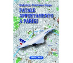 Fatale appuntamento a Parigi di Gabriele T. Oppo,  2007,  Tabula Fati