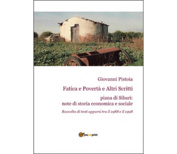 Fatica e povertà e altri scritti  di Giovanni Pistoia,  2015,  Youcanprint