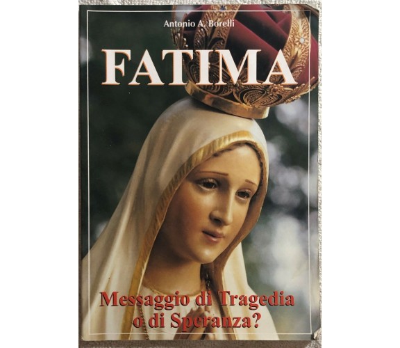 Fatima: messaggio di tragedia o di speranza? di Antonio A. Borelli,  1998,  Luci