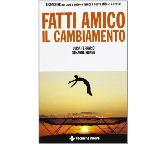 Fatti amico il cambiamento - Luisa Ferrario, Susanne Muner- ecniche nuove,2013-A