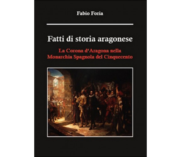 Fatti di storia aragonese - La Corona d’Aragona nella Monarchia Spagnola del 500