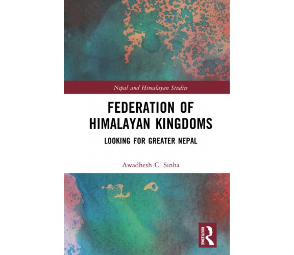 Federation Of Himalayan Kingdoms - Awadhesh C. Sinha - Routledge, 2022