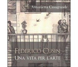 Federico Cusin (1875-1972), una vita per l’arte, di Antonietta Casagrande,  - ER