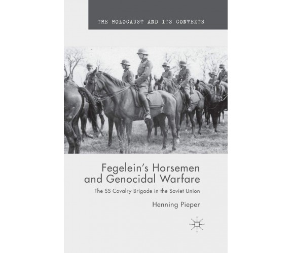 Fegelein s Horsemen and Genocidal Warfare - H. Pieper - Palgrave, 2015