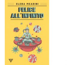 Felice all'infinito - Elena Mearini - Perrone editore, 2019