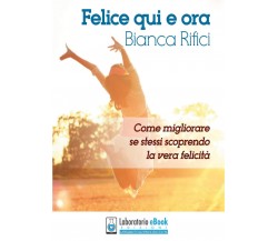 Felice qui e ora	 di Bianca Rifici,  2017,  Youcanprint