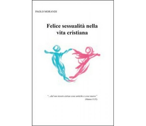 Felice sessualità nella vita cristiana - Paolo Morandi,  2013,  Youcanprint