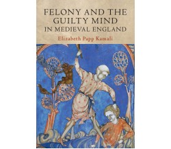 Felony And The Guilty Mind In Medieval - KAMAL ELIZABETH PAP - 2020