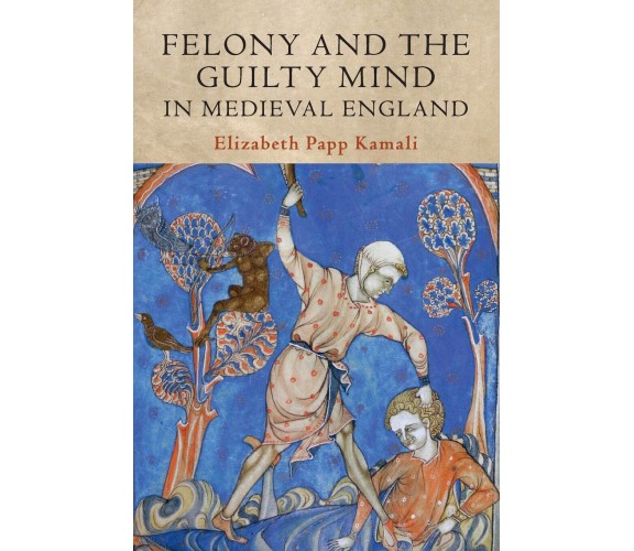 Felony And The Guilty Mind In Medieval - KAMAL ELIZABETH PAP - 2020