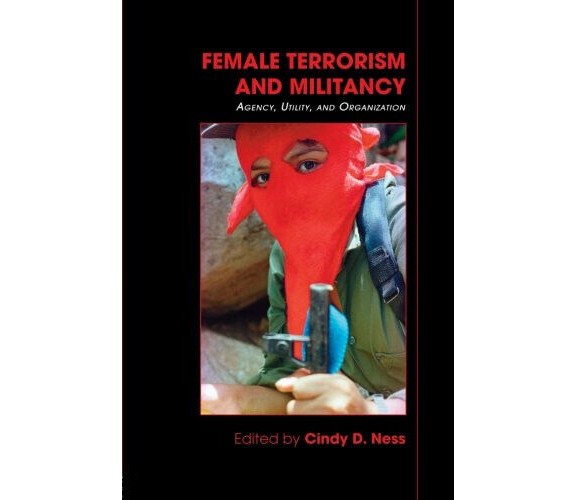 Female Terrorism and Militancy - Cindy D. Ness - Routledge, 2008