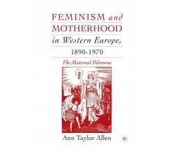 Feminism and Motherhood in Western Europe, 1890-1970 - A. Allen - 2016