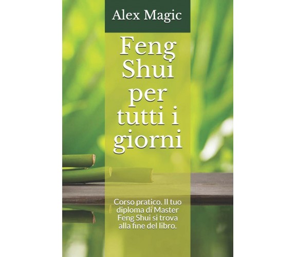 Feng Shui per tutti i giorni Corso pratico. Il tuo diploma di Master Feng Shui s