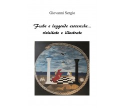 Fiabe e leggende esoteriche...rivisitate e illustrate	 di Giovanni Sergio,  2019