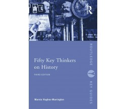 Fifty Key Thinkers on History - Marnie Hughes-Warrington - Routledge, 2014