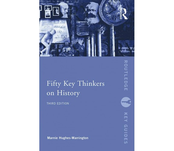 Fifty Key Thinkers on History - Marnie Hughes-Warrington - Routledge, 2014