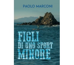 Figli di uno sport minore - Paolo Marconi - Youcanprint, 2022